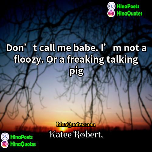Katee Robert Quotes | Don’t call me babe. I’m not a